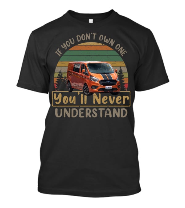 If You Don't Own One You'll Never Understand Ford Transit Camper T-Shirt