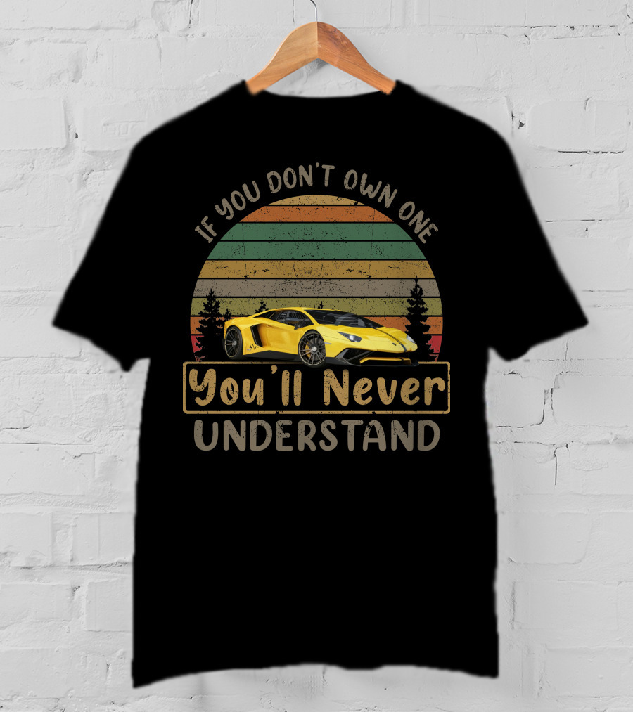 If You Don't Own One You'll Never Understand Lamborghini Aventador T-Shirt