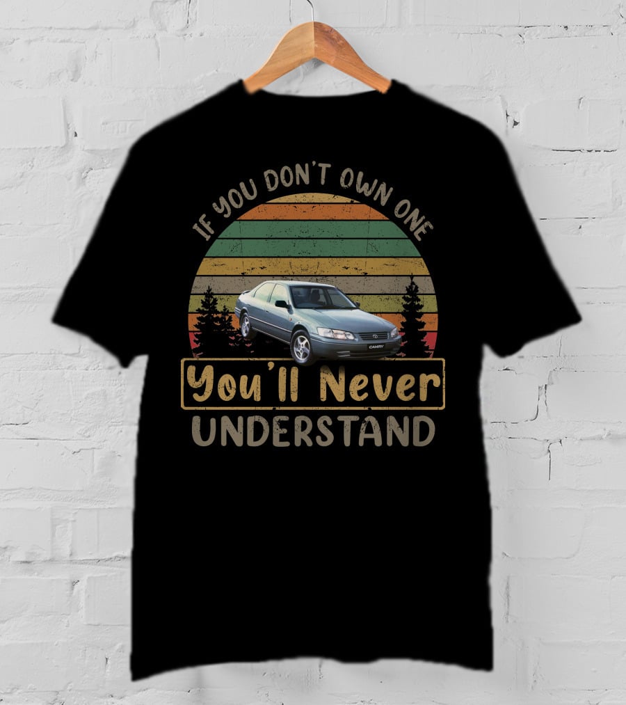 If You Don't Own One You'll Never Understand 1997 2001 Toyota Camry T-Shirt