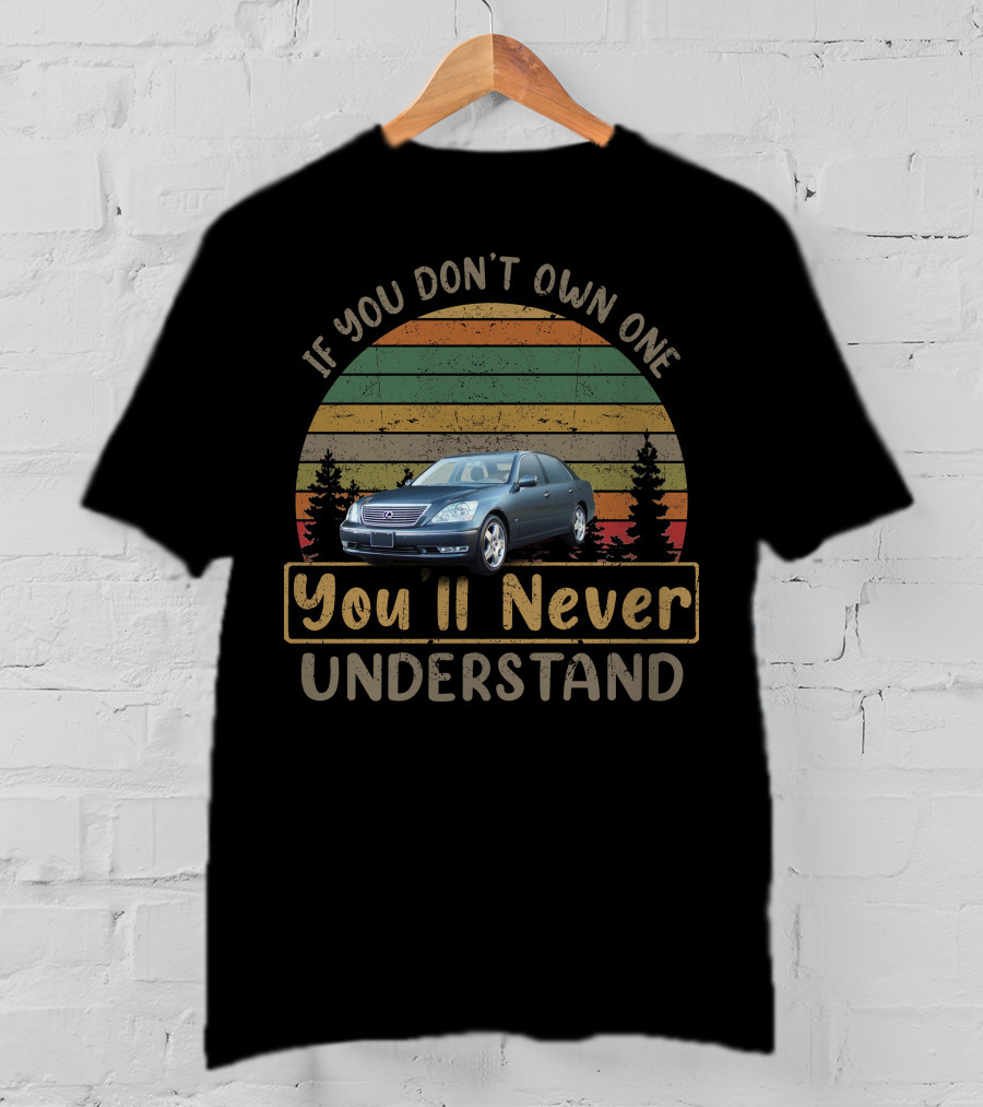 If You Don't Own One 2006 Lexus LS430 You'll Never Understand Retro Sunset T-Shirt