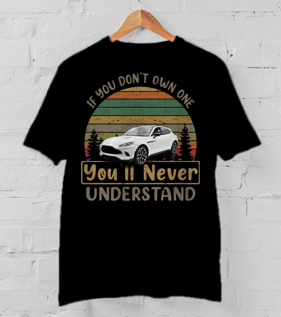 If You Don't Own One Aston Martin DBX You'll Never Understand T-Shirt