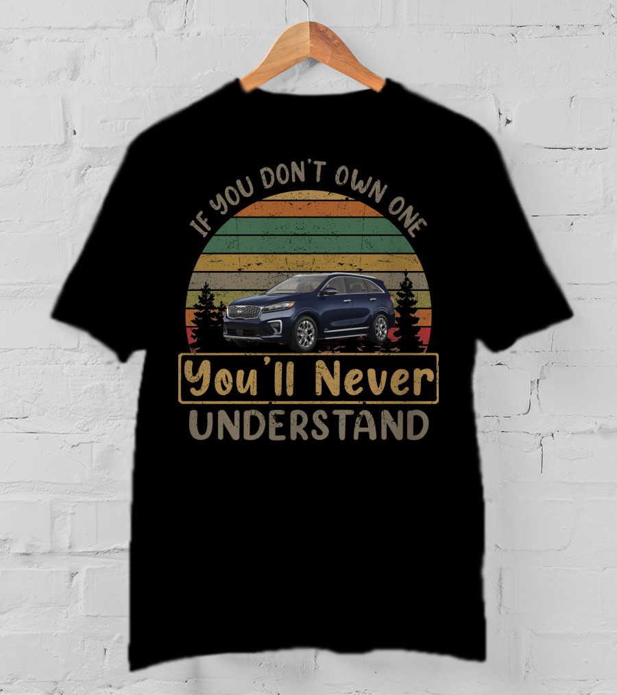If You Don't Own One You'll Never Understand Kia Sorento T-Shirt