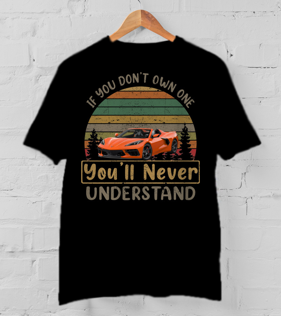 If You Don't Own One You'll Never Understand C8 Corvette T-Shirt