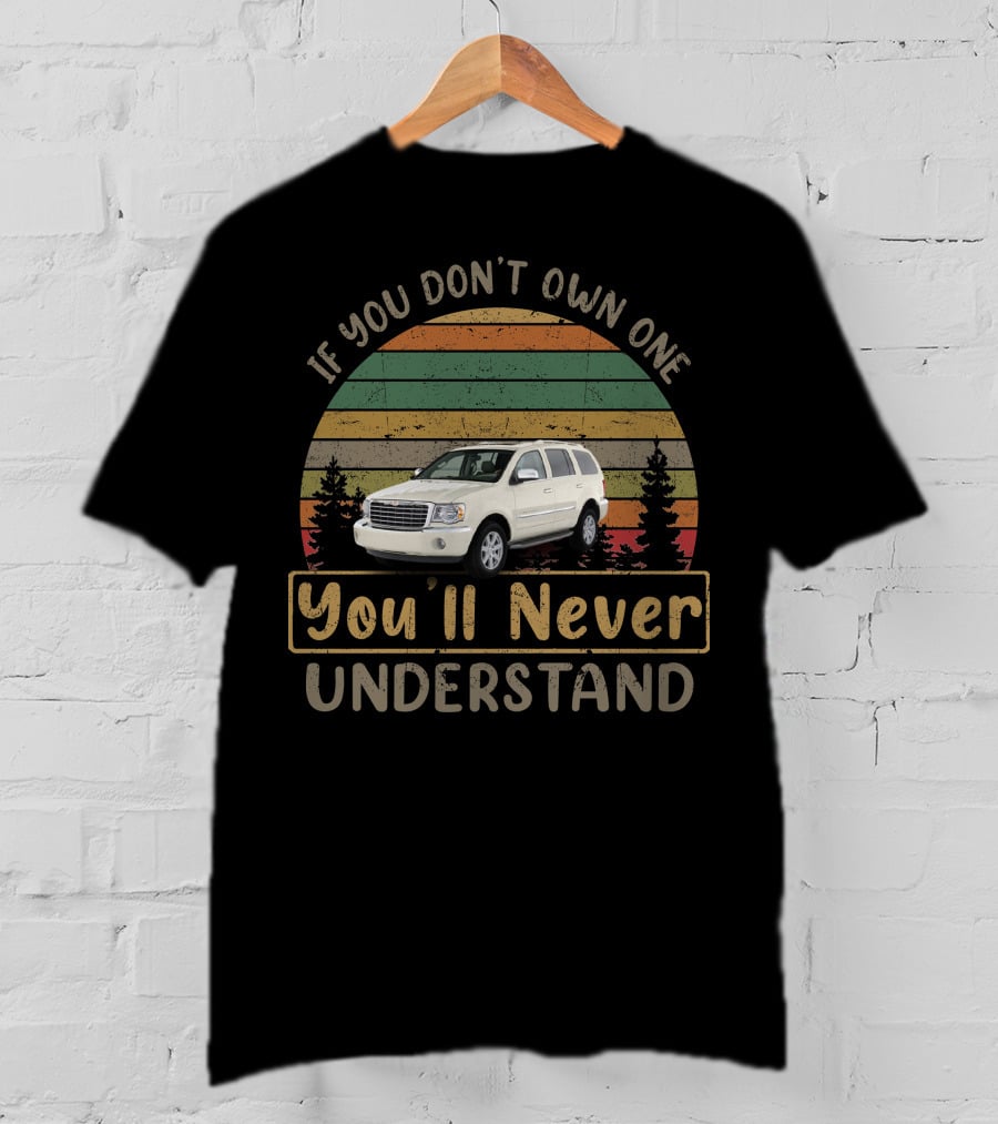 If You Don't Own One You'll Never Understand 2009 Chrysler Aspen T-Shirt
