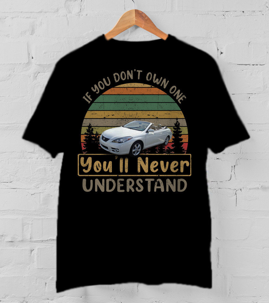 If You Don't Own One 2007 Toyota Solara You'll Never Understand T-Shirt