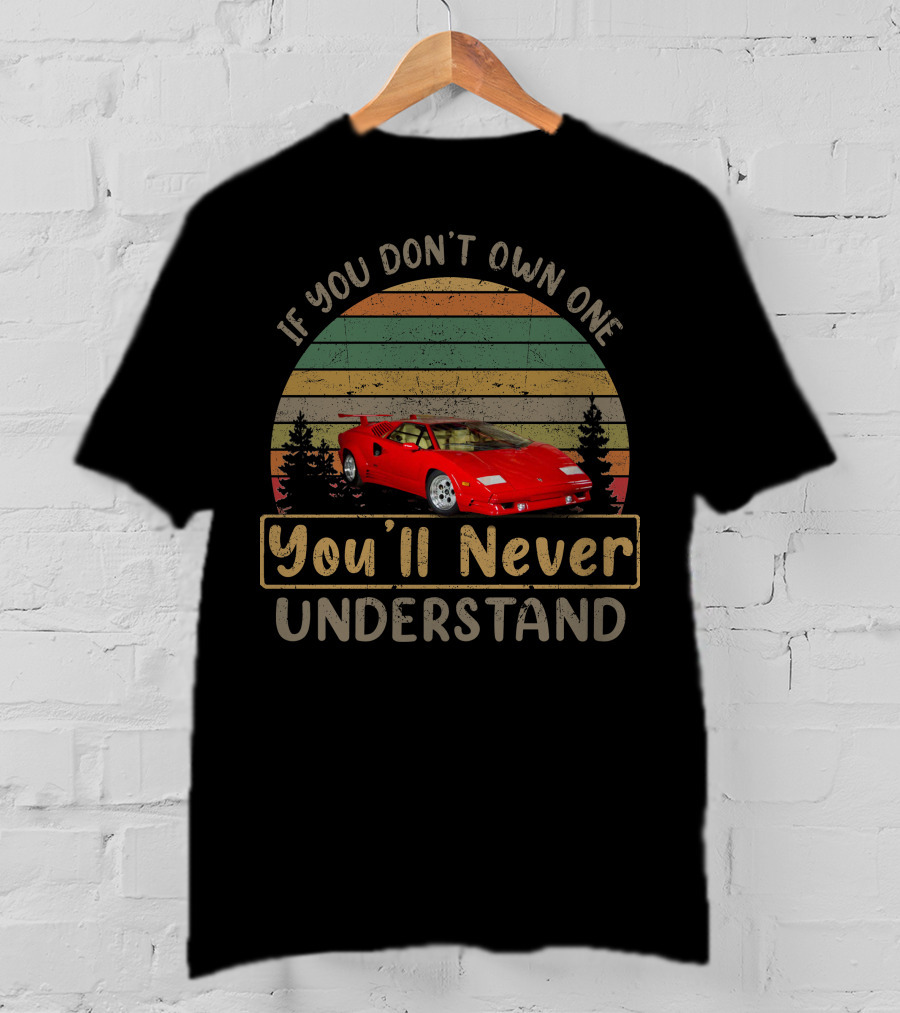 1989 Lamborghini Countach If You Don't Own One You'll Never Understand T-Shirt