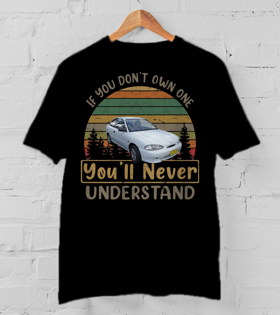 If You Don't Own One You'll Never Understand 2000 Hyundai Excel X3 T-Shirt