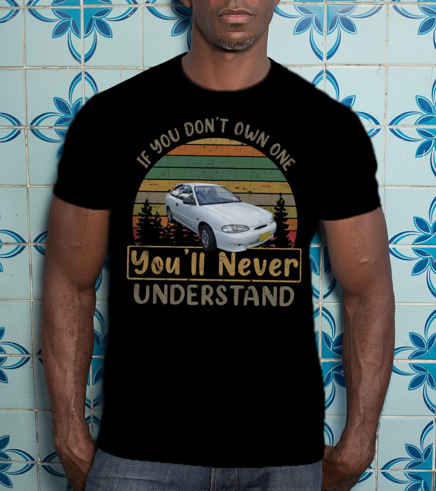 If You Don't Own One You'll Never Understand 2000 Hyundai Excel X3 T-Shirt