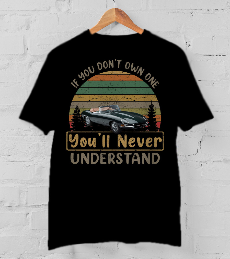 If You Don't Own One You'll Never Understand Jaguar E Type T-Shirt