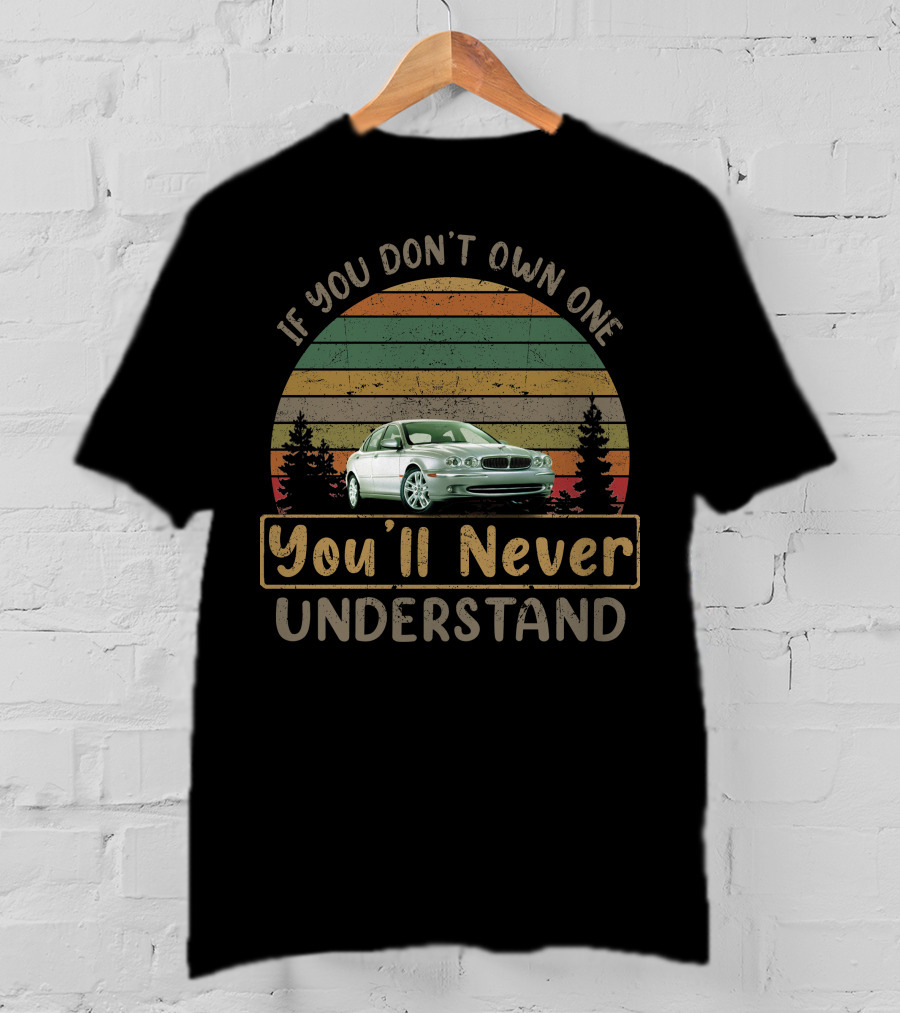 Jaguar X Type If You Don't Own One You'll Never Understand T-Shirt