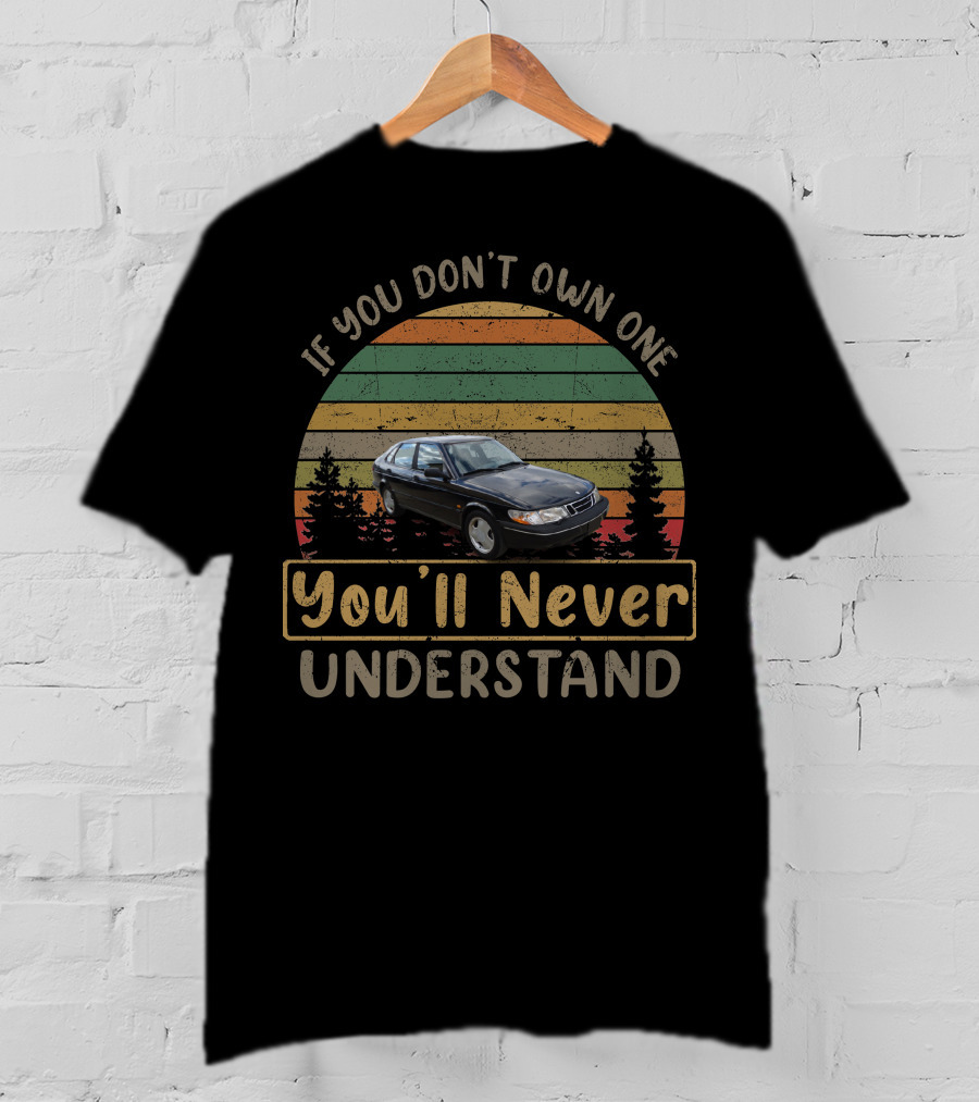 If You Don't Own A 1996 Saab 900 SE Turbo You'll Never Understand T-Shirt