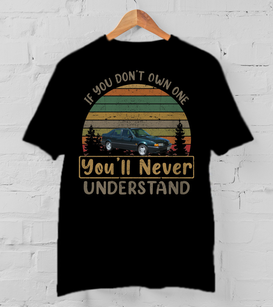 If You Don't Own One 1996 Saab 9000 Aero You'll Never Understand T-Shirt