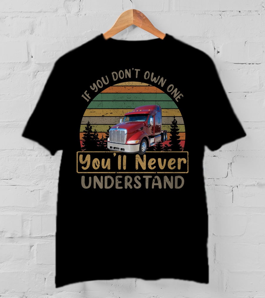 If You Don't Own One 2007 Peterbilt 387 You'll Never Understand T-Shirt