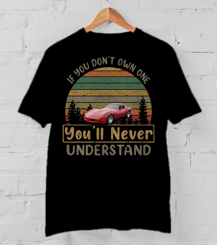 If You Don't Own One You'll Never Understand 1981 C3 Corvette T-Shirt