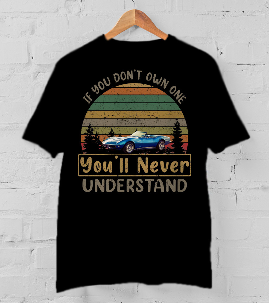 If You Don't Own One You'll Never Understand 1968 C3 Chevy Corvettes T-Shirt