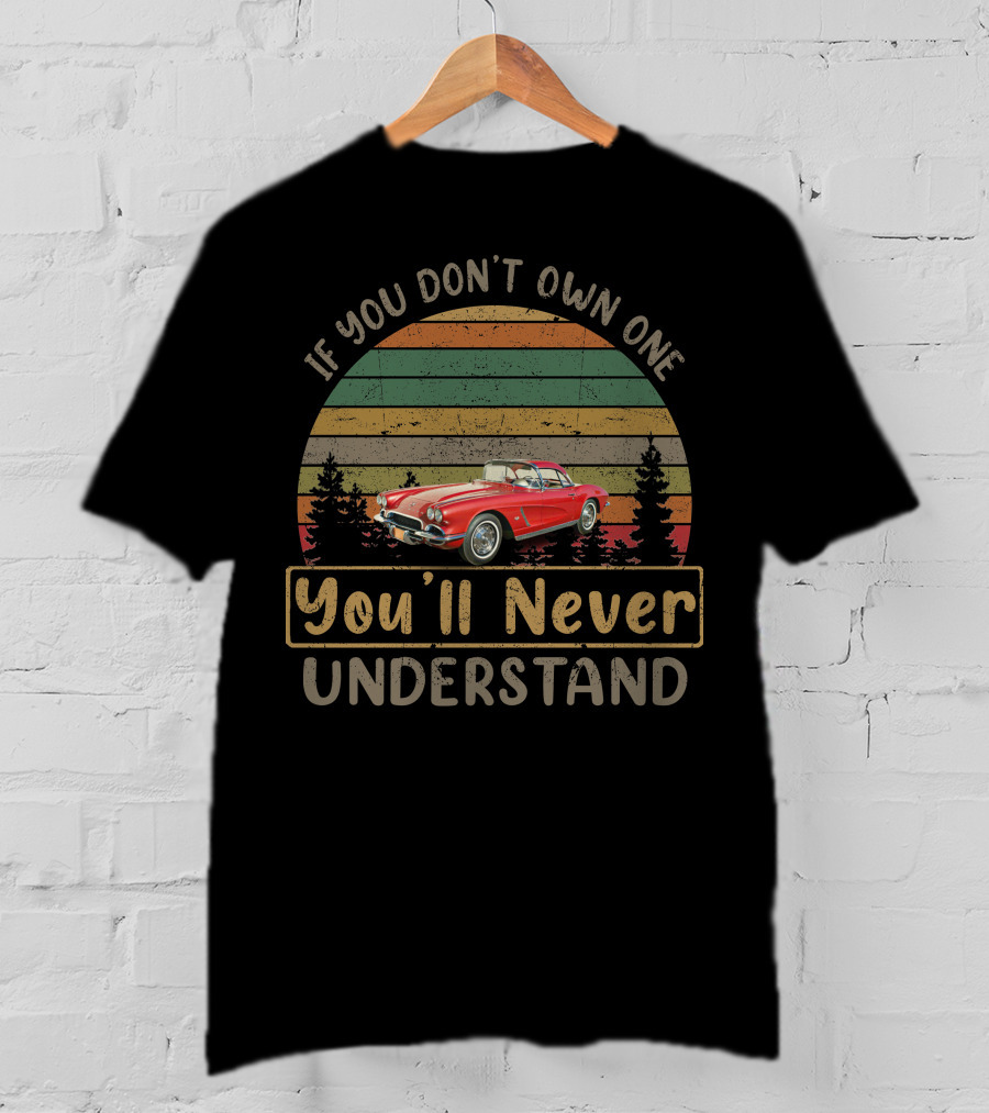 If You Don't Own One 1962 C1 Corvettes You'll Never Understand T-Shirt