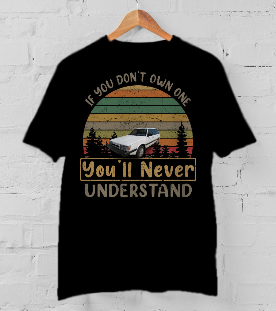 1992 Subaru Loyale If You Don't Own One You'll Never Understand T-Shirt