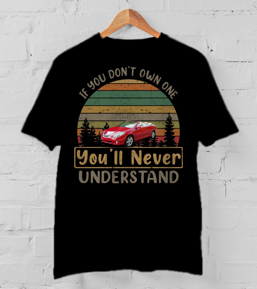 If You Don't Own One You'll Never Understand 2005 Toyota Solara T-Shirt