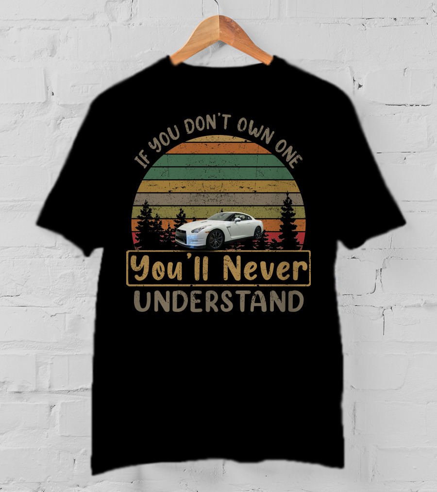 If You Don't Own One You'll Never Understand 2013 Nissan GT T-Shirt
