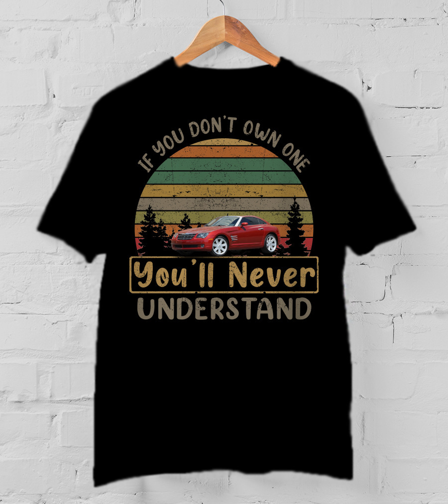 If You Don't Own One You'll Never Understand 2005 Chrysler Crossfire T-Shirt