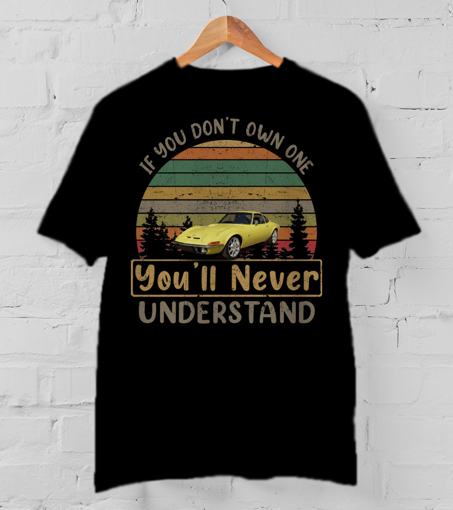 If You Don't Own One You'll Never Understand 1970 Opel GT T-Shirt