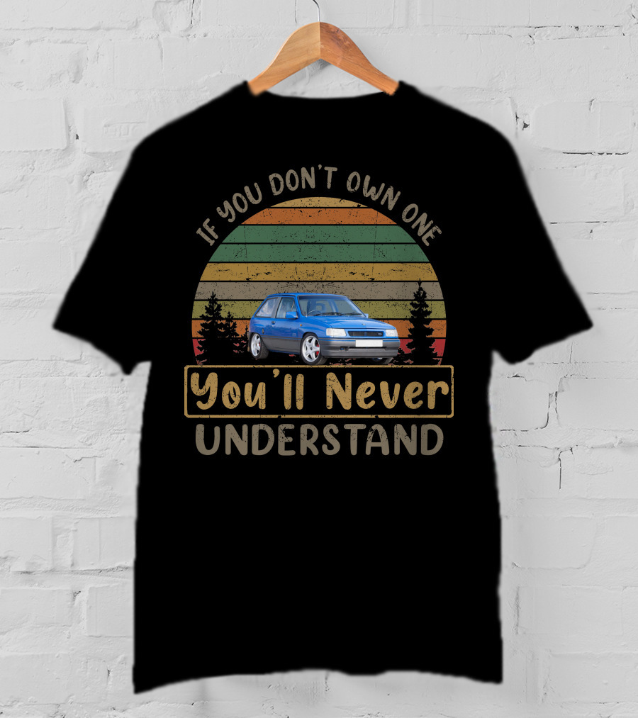If You Don't Own One Vauxhall Nova STi You'll Never Understand T-Shirt