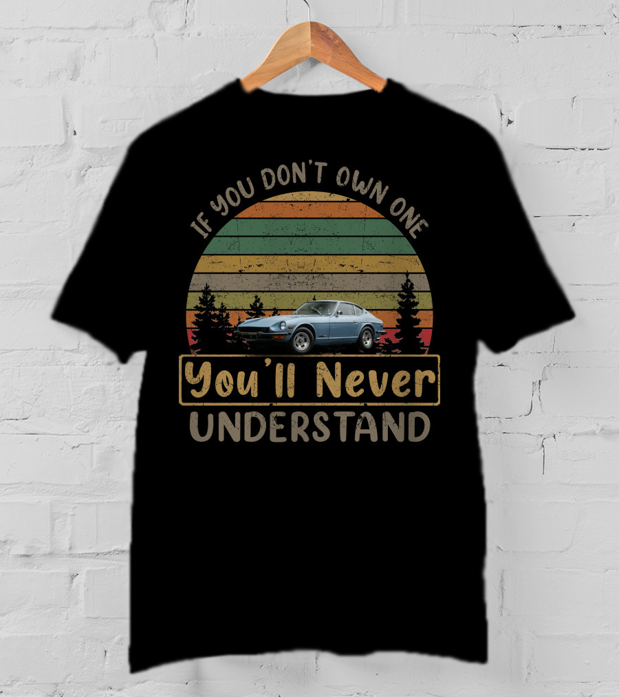 1974 Datsun 260Z If You Don't Own One You'll Never Understand T-Shirt