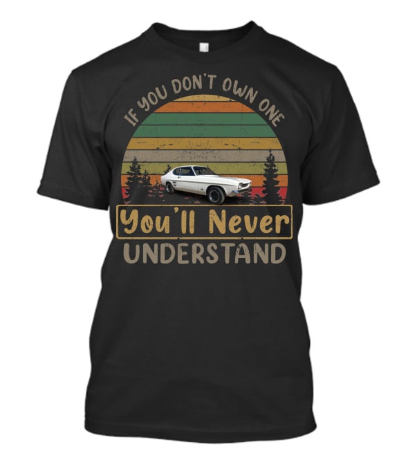 If You Don't Own One 1971 Ford Capri Mk1 You'll Never Understand T-Shirt