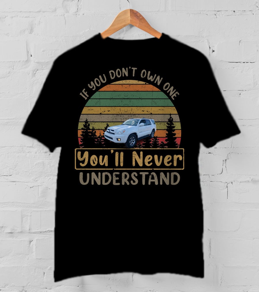 If You Don't Own One You'll Never Understand 2008 Toyota 4Runner T-Shirt