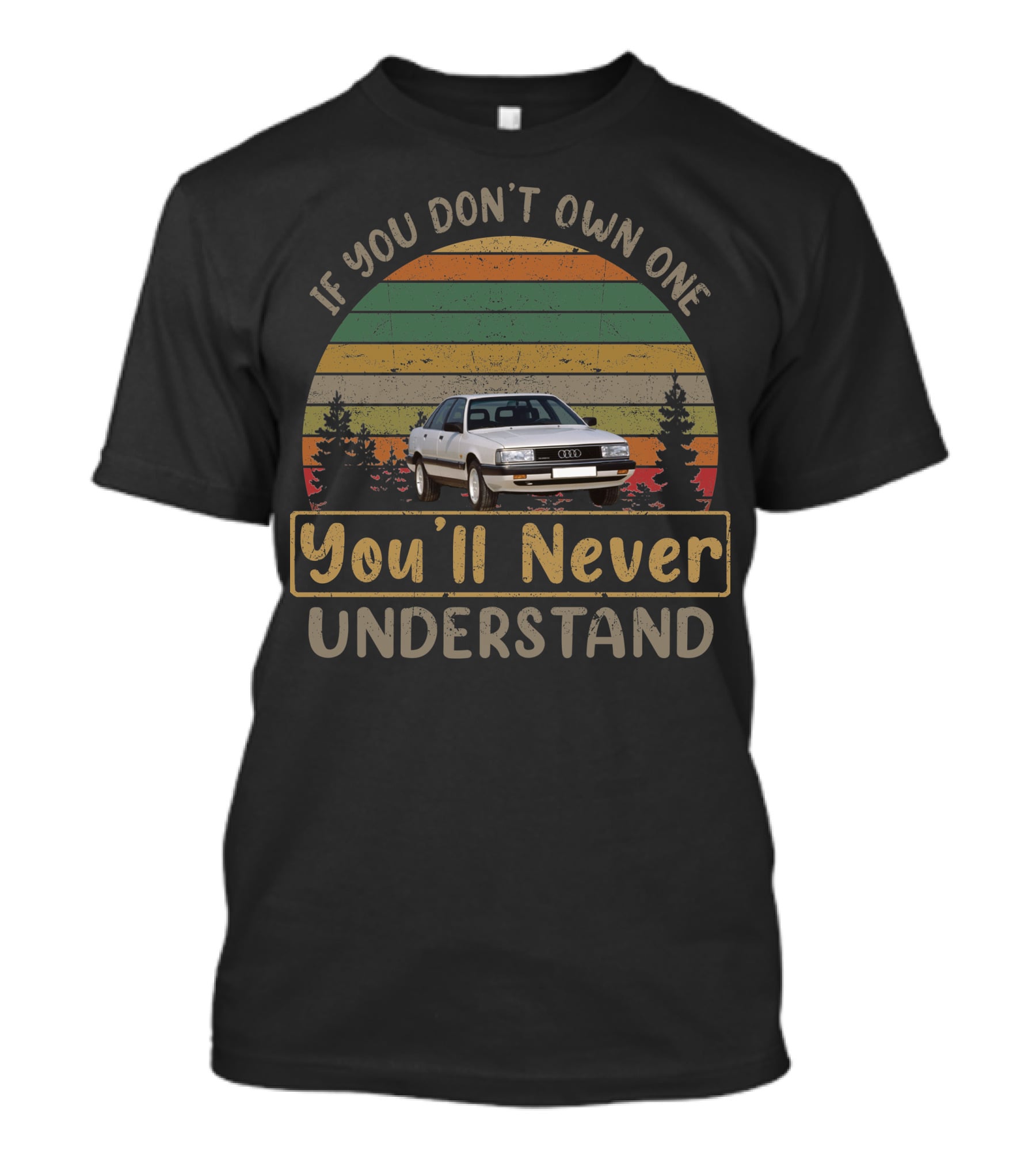 If You Don't Own One Audi 1988 1991 You'll Never Understand T-Shirt