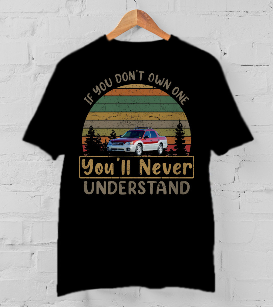 If You Don't Own One You'll Never Understand 2003 Subaru Baja T-Shirt