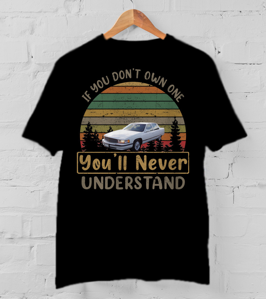 If You Don't Own One You'll Never Understand 94 98 Cadillac Deville Sedan T-Shirt