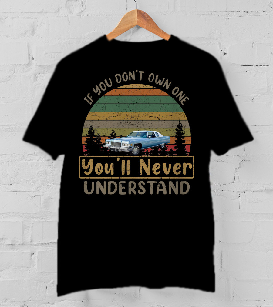 1976 Cadillac Coupe DeVille If You Don't Own One You'll Never Understand Retro Vintage Car T-Shirt