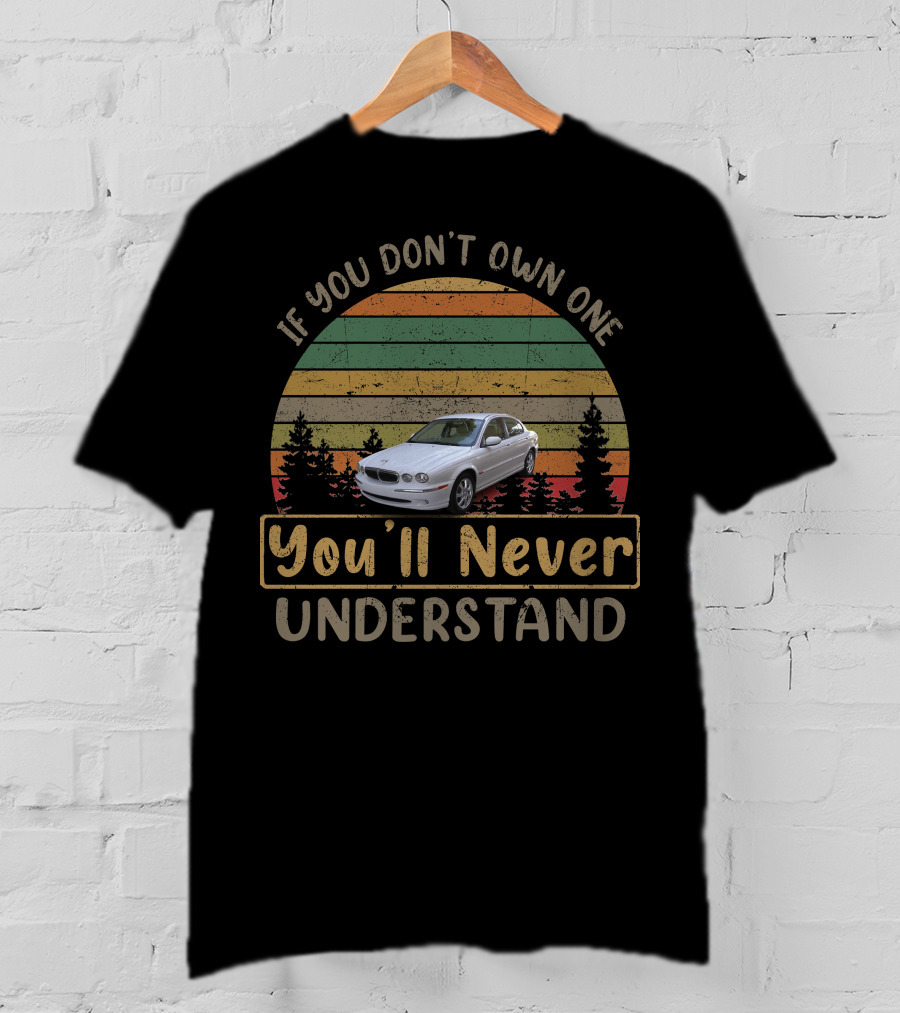 2004 Jaguar X Type If You Don't Own One You'll Never Understand T-Shirt