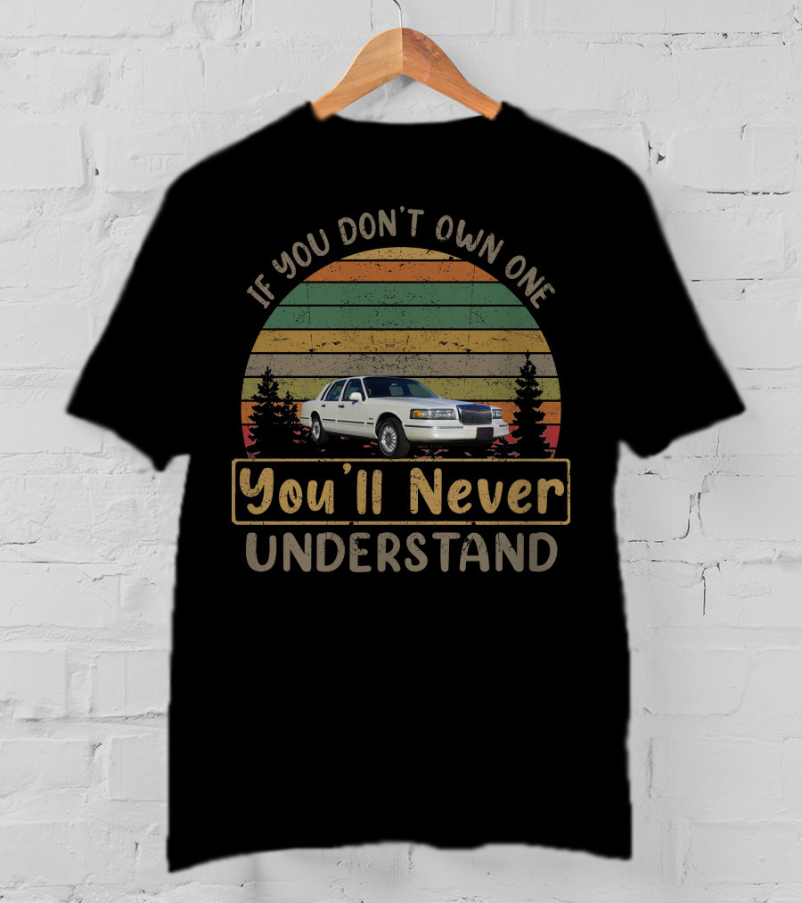 If You Don't Own One You'll Never Understand 1990 97 Lincoln Town Car T-Shirt
