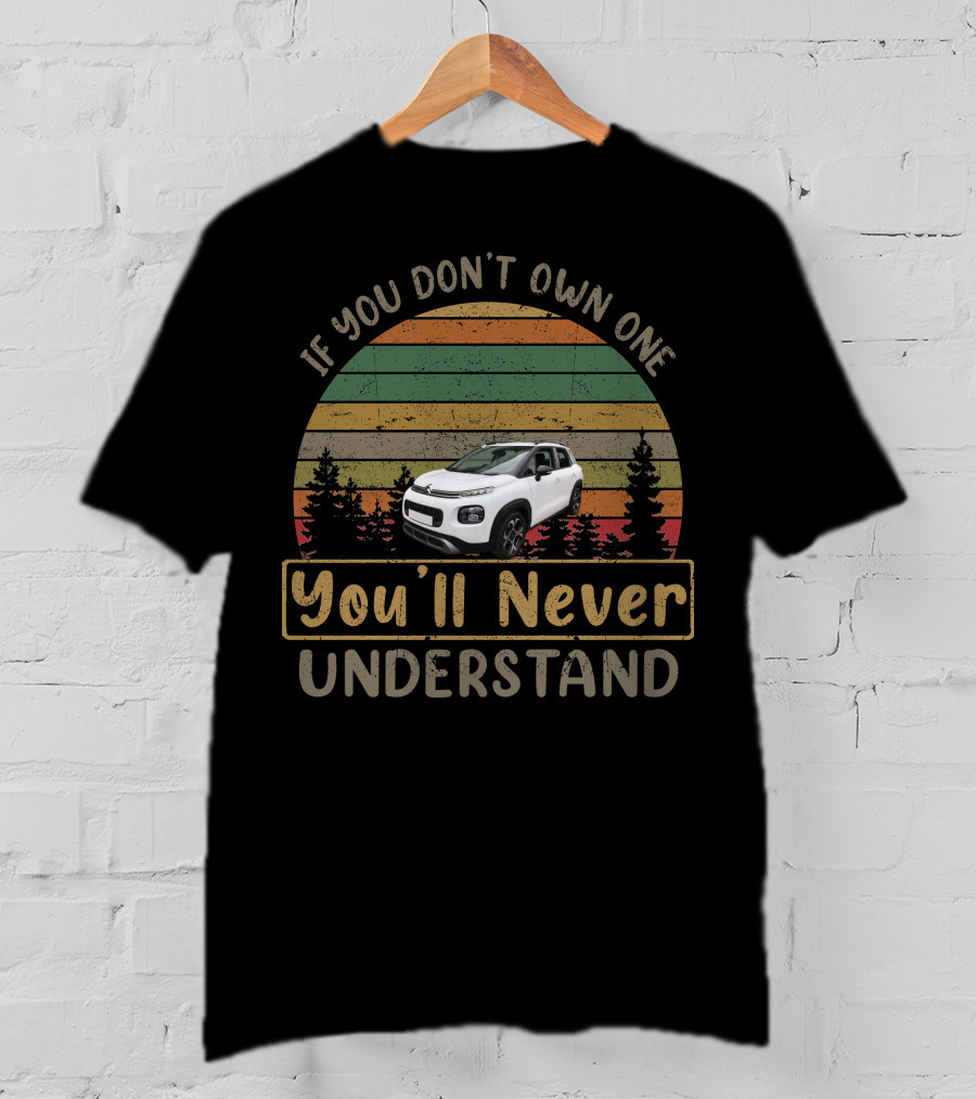 If You Don't Own One You'll Never Understand Citroen C3 Aircross T-Shirt