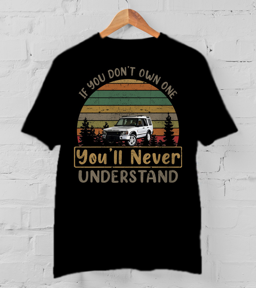 2004 Land Rover Discovery If You Don't Own One You'll Never Understand T-Shirt