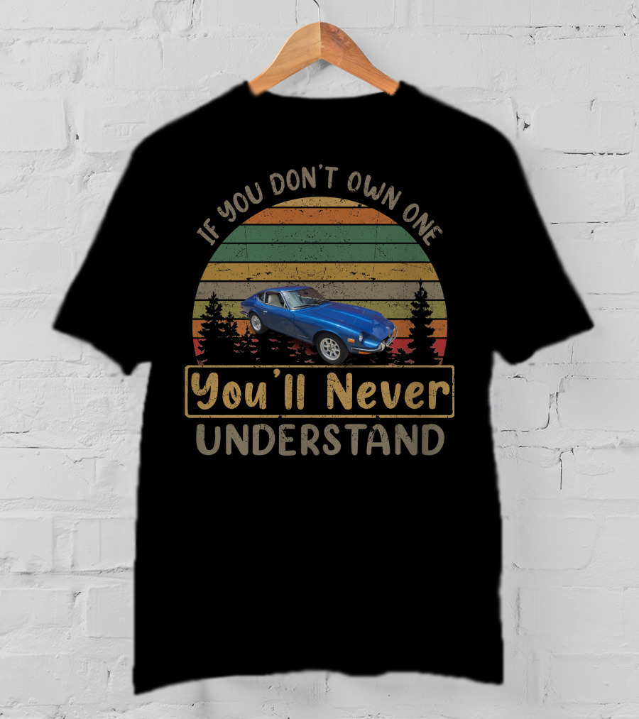 If You Don't Own One You'll Never Understand 1972 Datsun 240Z T-Shirt