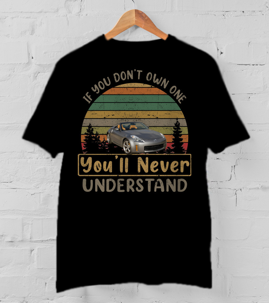 If You Don't Own One You'll Never Understand 2009 Nissan 350Z T-Shirt
