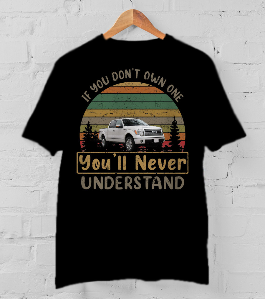 2010 Ford 150 If You Don't Own One You'll Never Understand T-Shirt