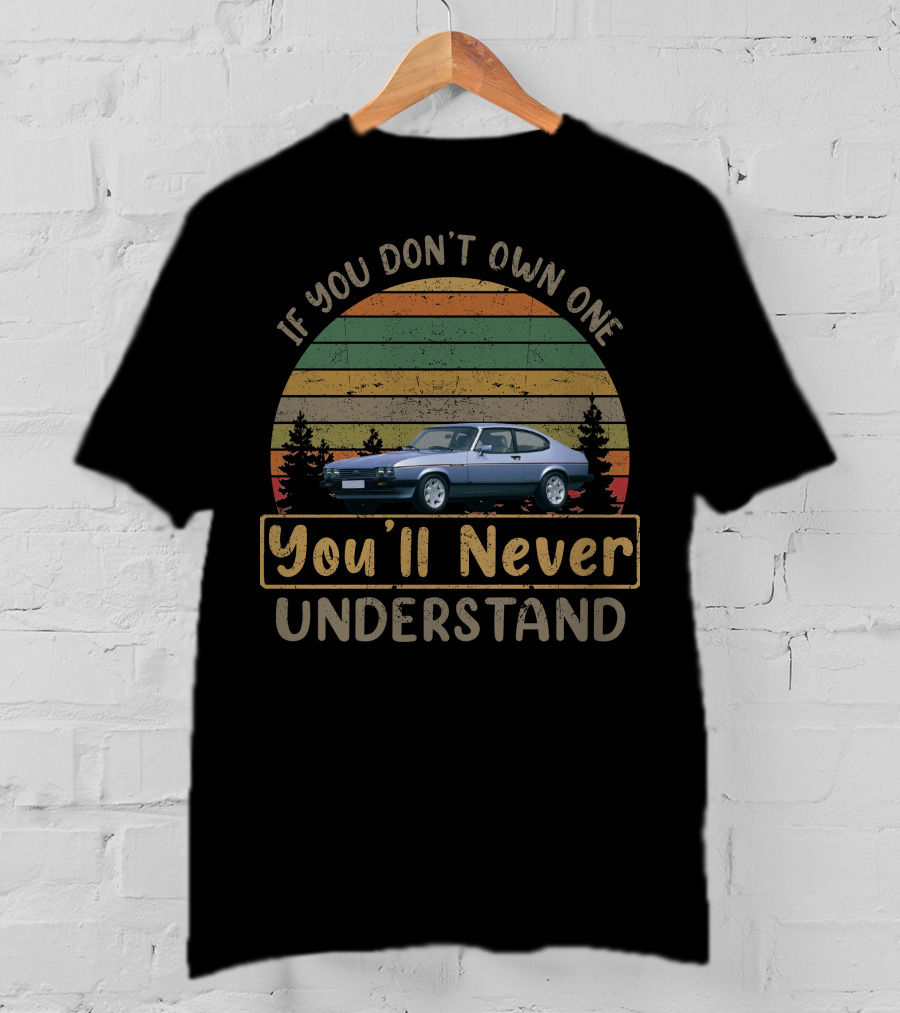 If You Don't Own One 1977 Ford Capri MK3 You'll Never Understand T-Shirt