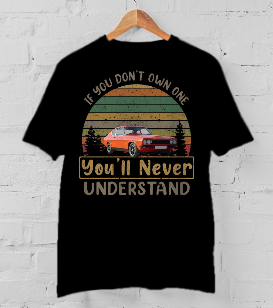 If You Don't Own One You'll Never Understand Ford Capri RS3100 T-Shirt