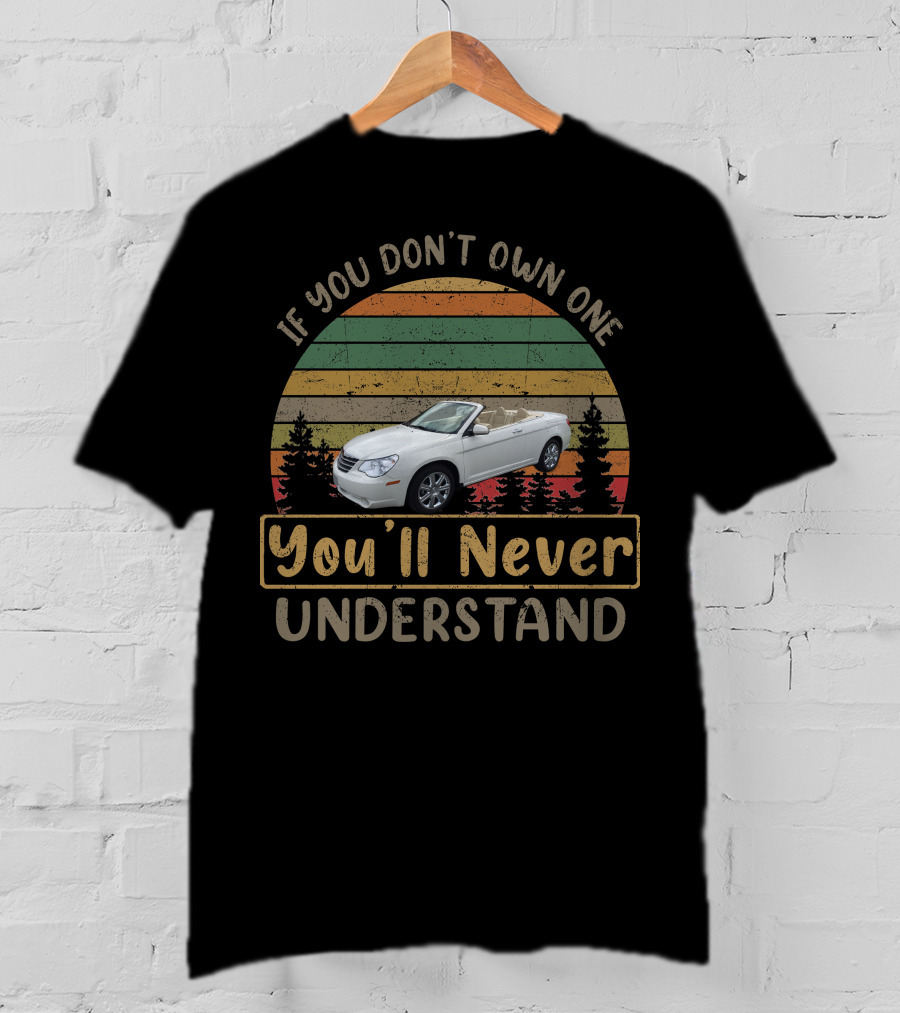 If You Don't Own One You'll Never Understand Chrysler Sebring T-Shirt