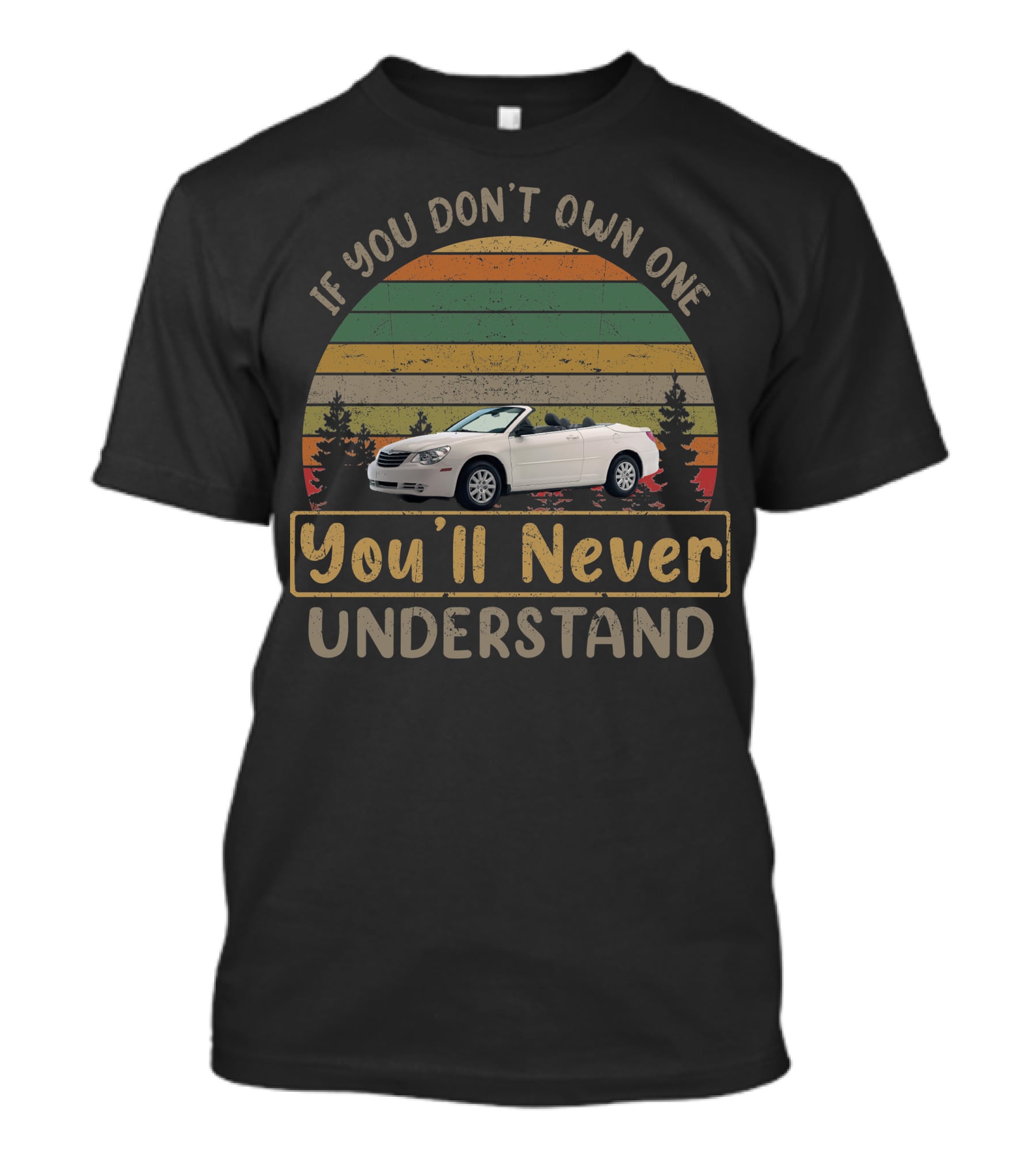 If You Don't Own One 2008 Chrysler Sebring You'll Never Understand T-Shirt