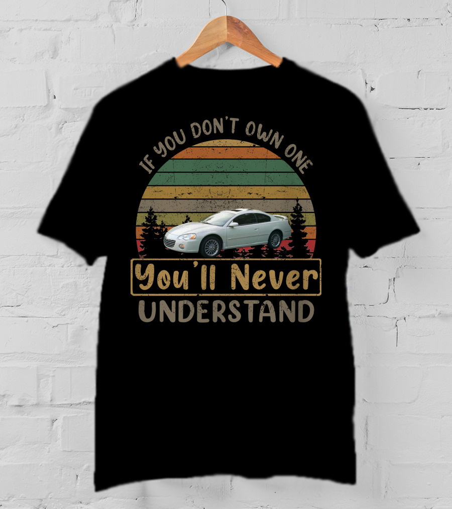 If You Don't Own A 2003 Chrysler Sebring Coupe You'll Never Understand T-Shirt