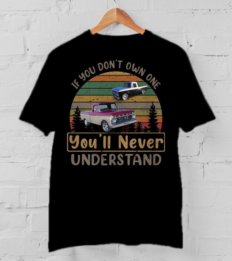 If You Don't Own One You'll Never Understand Ford Trucks T-Shirt