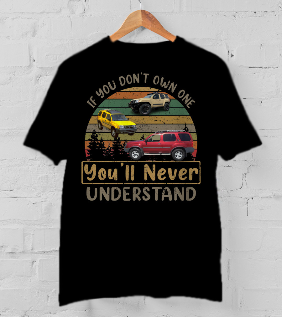 If You Don't Own One You'll Never Understand Nissan XTerra T-Shirt