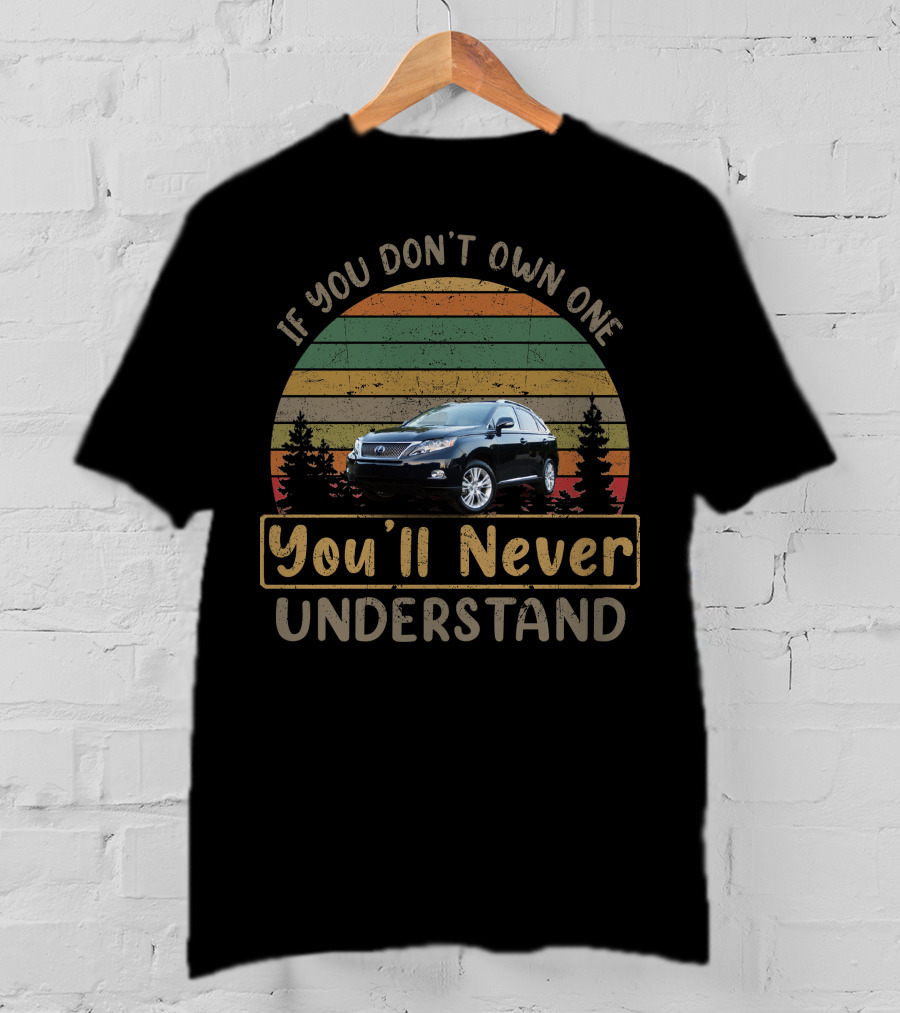 If You Don't Own One You'll Never Understand 2010 Lexus RX450h T-Shirt