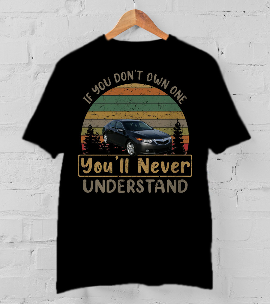 If You Don't Own One You'll Never Understand 2010 Acura TSX T-Shirt