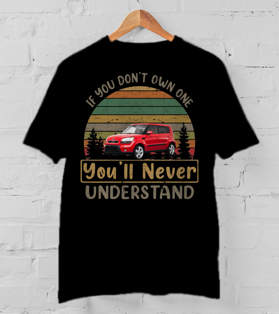 If You Don't Own One 2010 Kia Soul You'll Never Understand T-Shirt